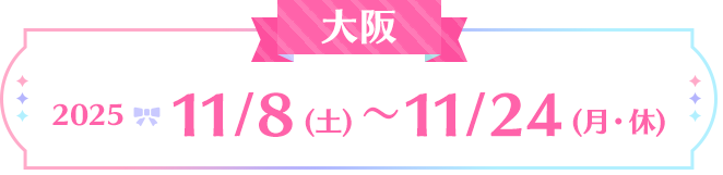 大阪:2025 11/8(土)~11/24(月・休)